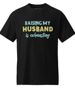 Raising My Husband is Exhausting T-Shirt