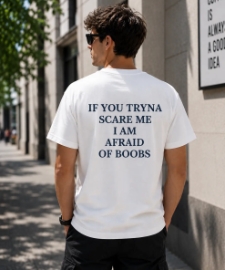 If You Tryna Scare Me I Am Afraid Of Boobs Shirt, Funny Adult Humor T-Shirt/Sweatshirt/Hoodie, Sarcastic Meme Graphic Tee - HUNTWEAR SHOP