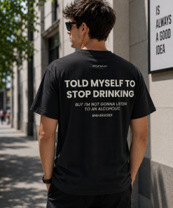 Told Myself To Stop Drinking But I'm Not Gonna Listen To An Alcoholic Shirt, Funny Adult Humor T-Shirt/Sweatshirt/Hoodie, Sarcastic Drinking Meme Graphic Tee